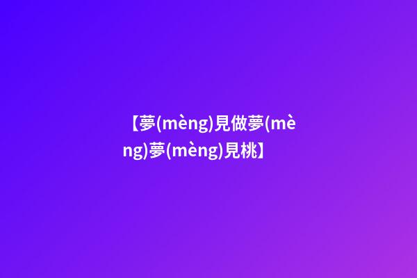 【夢(mèng)見做夢(mèng)夢(mèng)見桃】