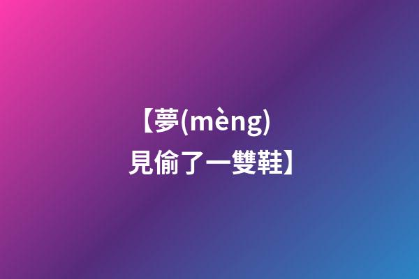 【夢(mèng)見偷了一雙鞋】