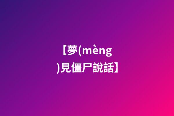 【夢(mèng)見僵尸說話】
