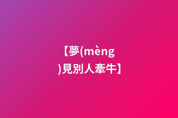 【夢(mèng)見別人牽牛】