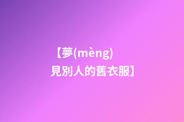 【夢(mèng)見別人的舊衣服】