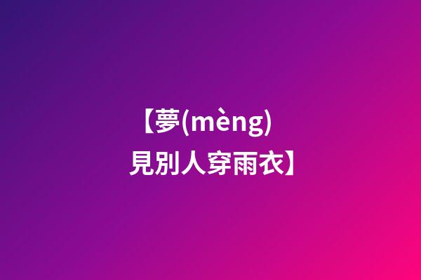 【夢(mèng)見別人穿雨衣】