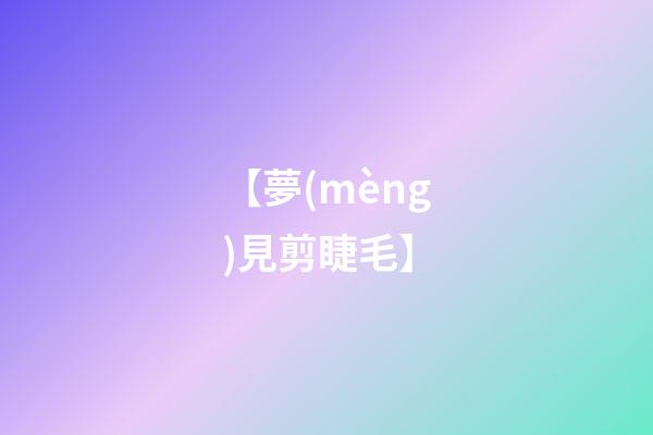 【夢(mèng)見剪睫毛】