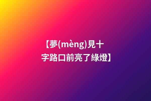 【夢(mèng)見十字路口前亮了綠燈】
