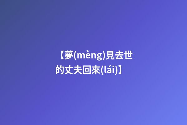 【夢(mèng)見去世的丈夫回來(lái)】