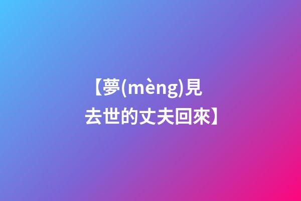 【夢(mèng)見去世的丈夫回來】