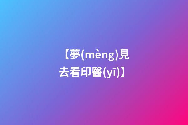 【夢(mèng)見去看印醫(yī)】