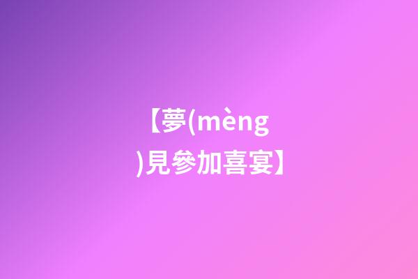 【夢(mèng)見參加喜宴】