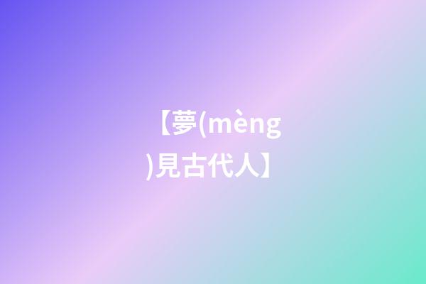 【夢(mèng)見古代人】
