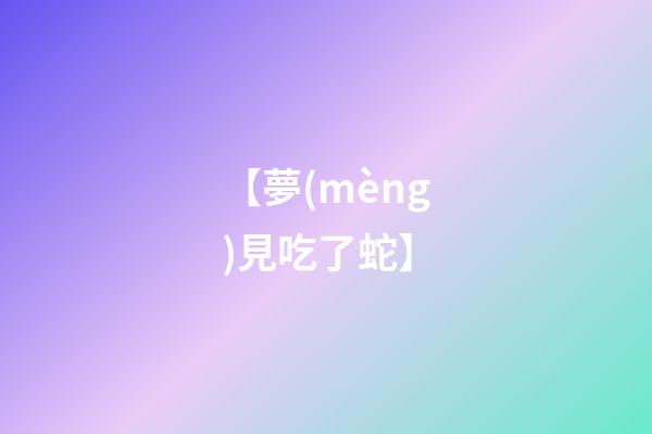 【夢(mèng)見吃了蛇】