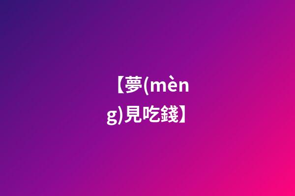 【夢(mèng)見吃錢】
