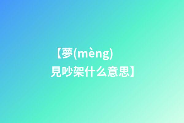【夢(mèng)見吵架什么意思】