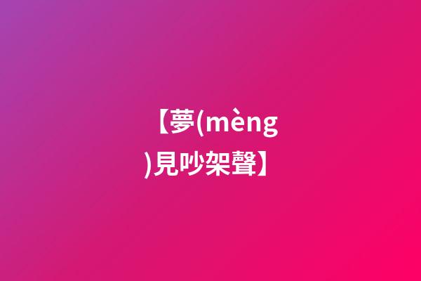 【夢(mèng)見吵架聲】