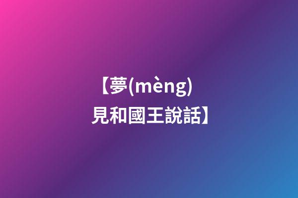 【夢(mèng)見和國王說話】