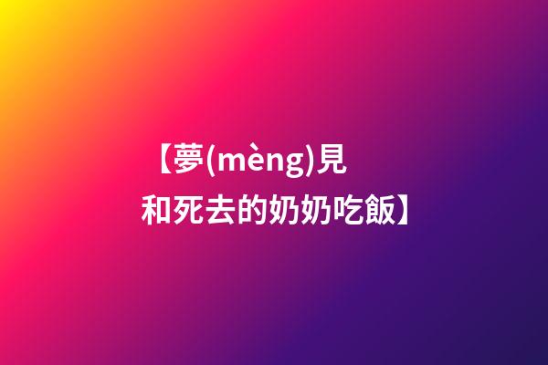 【夢(mèng)見和死去的奶奶吃飯】