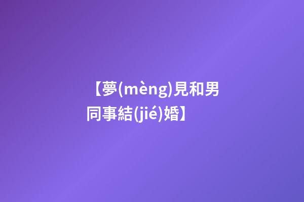 【夢(mèng)見和男同事結(jié)婚】