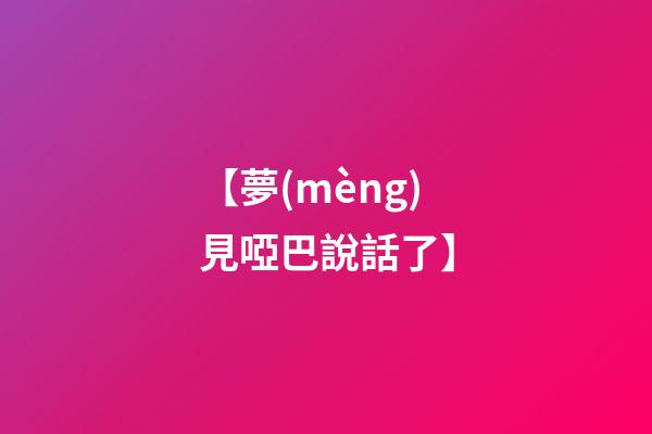 【夢(mèng)見啞巴說話了】