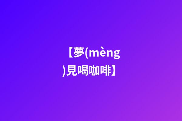 【夢(mèng)見喝咖啡】