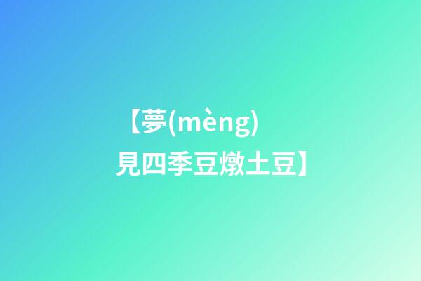 【夢(mèng)見四季豆燉土豆】
