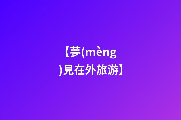 【夢(mèng)見在外旅游】