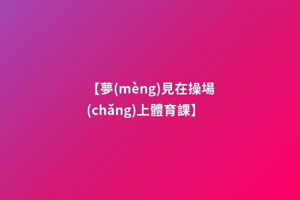 【夢(mèng)見在操場(chǎng)上體育課】