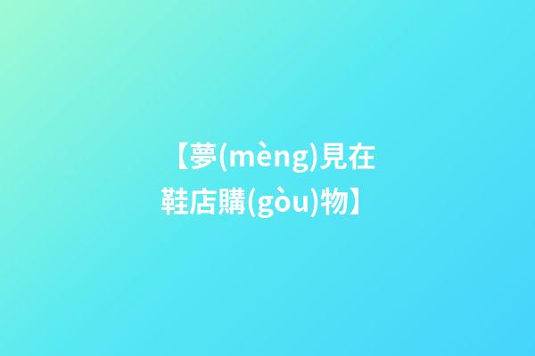 【夢(mèng)見在鞋店購(gòu)物】