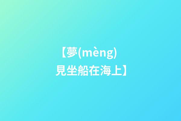 【夢(mèng)見坐船在海上】