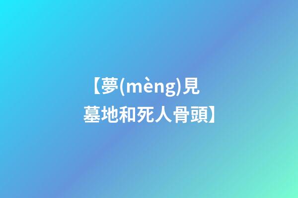 【夢(mèng)見墓地和死人骨頭】
