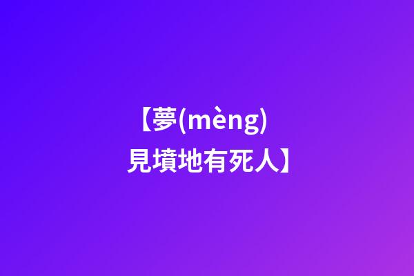 【夢(mèng)見墳地有死人】