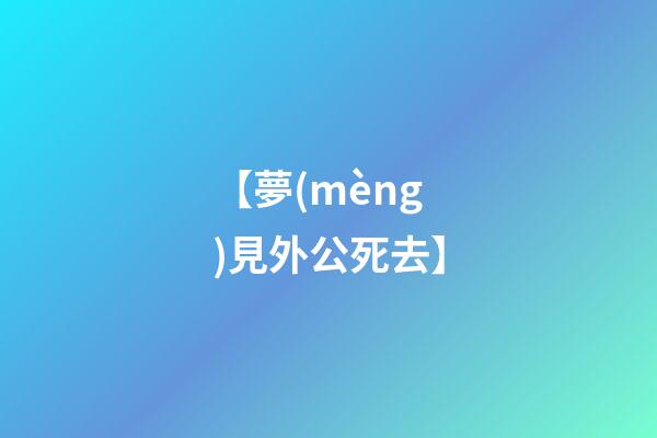 【夢(mèng)見外公死去】