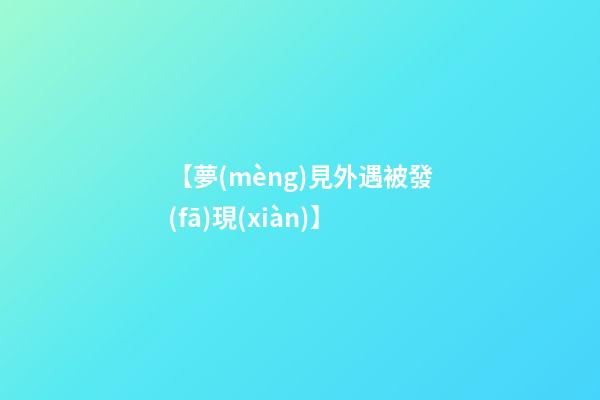 【夢(mèng)見外遇被發(fā)現(xiàn)】