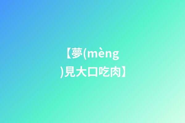 【夢(mèng)見大口吃肉】