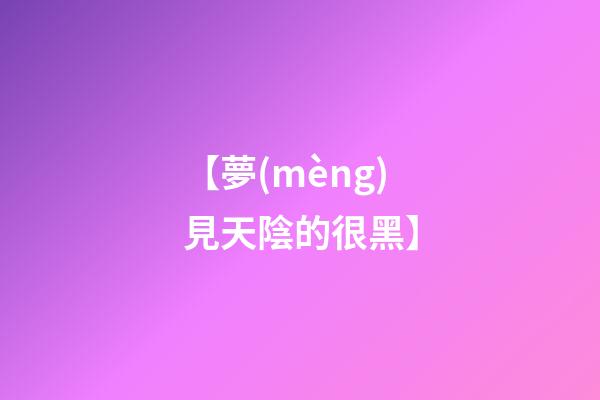 【夢(mèng)見天陰的很黑】