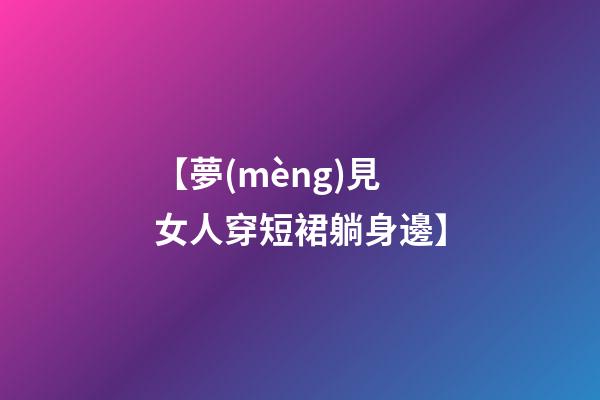 【夢(mèng)見女人穿短裙躺身邊】