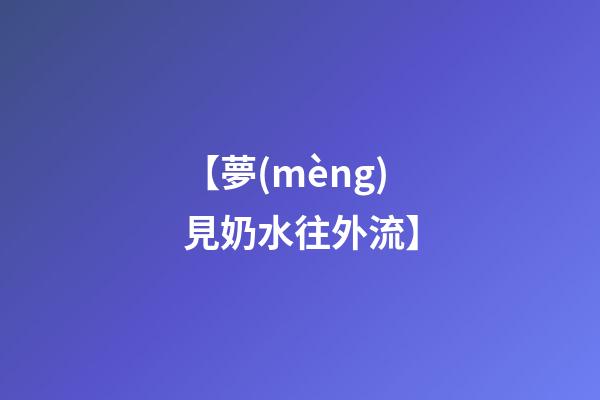 【夢(mèng)見奶水往外流】