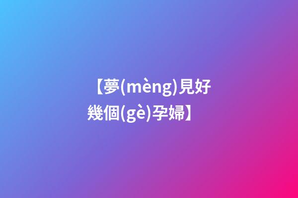 【夢(mèng)見好幾個(gè)孕婦】