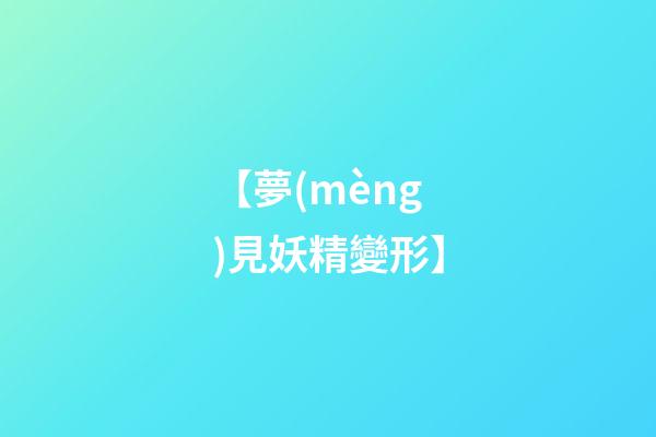 【夢(mèng)見妖精變形】