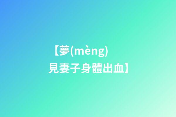 【夢(mèng)見妻子身體出血】