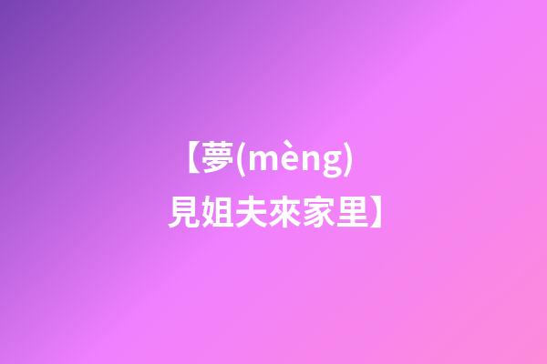 【夢(mèng)見姐夫來家里】