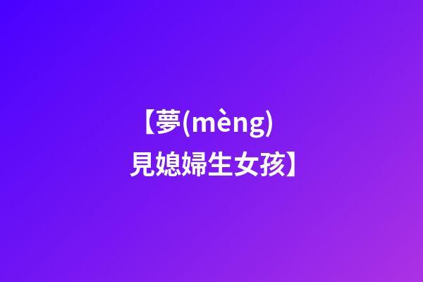 【夢(mèng)見媳婦生女孩】