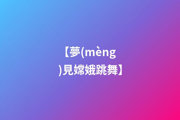【夢(mèng)見嫦娥跳舞】