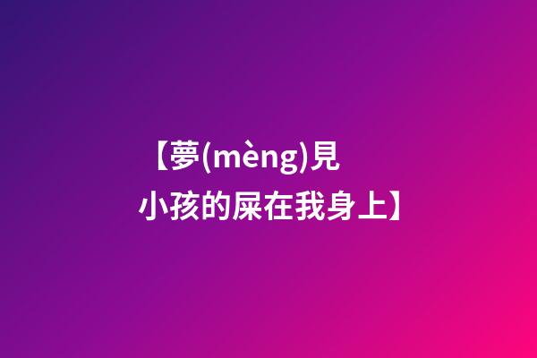 【夢(mèng)見小孩的屎在我身上】