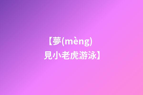 【夢(mèng)見小老虎游泳】