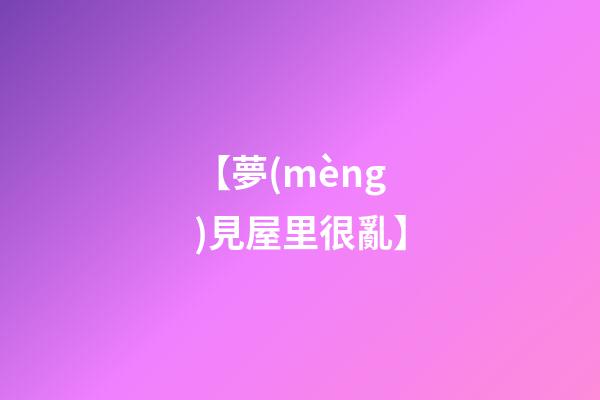 【夢(mèng)見屋里很亂】
