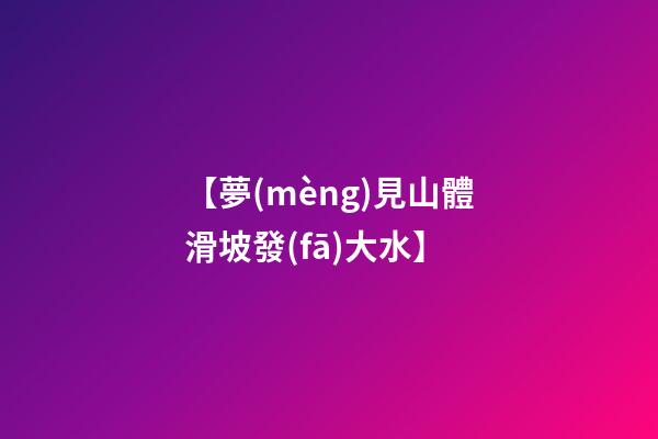 【夢(mèng)見山體滑坡發(fā)大水】