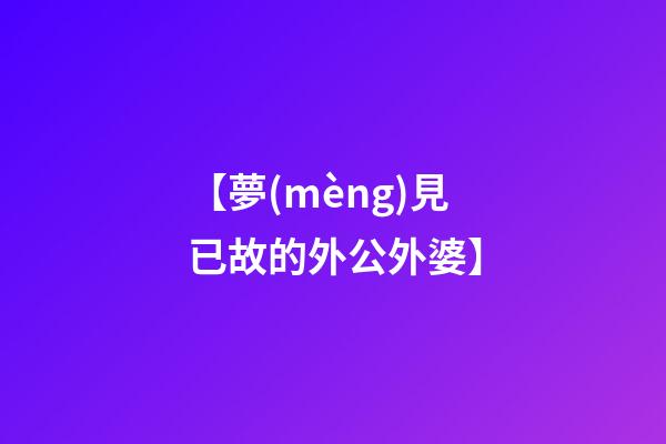 【夢(mèng)見已故的外公外婆】