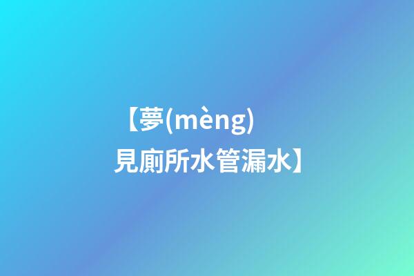 【夢(mèng)見廁所水管漏水】