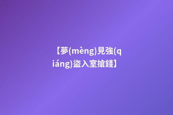 【夢(mèng)見強(qiáng)盜入室搶錢】