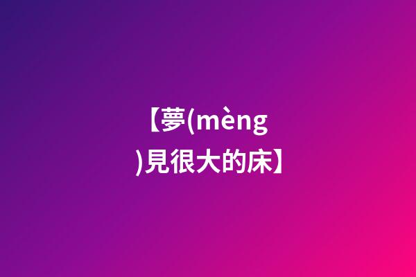 【夢(mèng)見很大的床】
