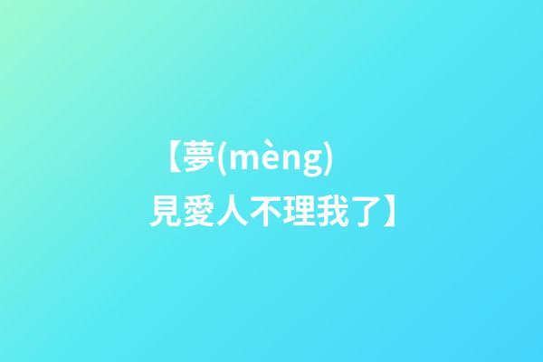 【夢(mèng)見愛人不理我了】